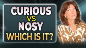 Curious vs Nosy: which is it?